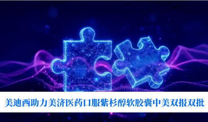 破局剂型困局！南宫NG28助力美济医药全球首个口服紫杉醇软胶囊中美双报双批